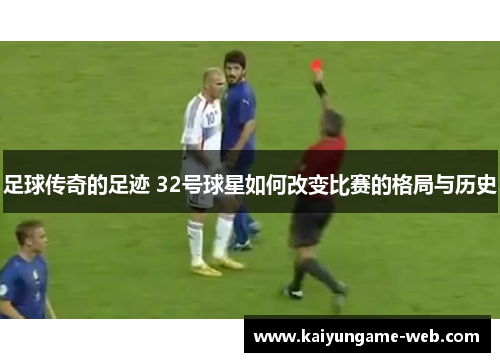 足球传奇的足迹 32号球星如何改变比赛的格局与历史